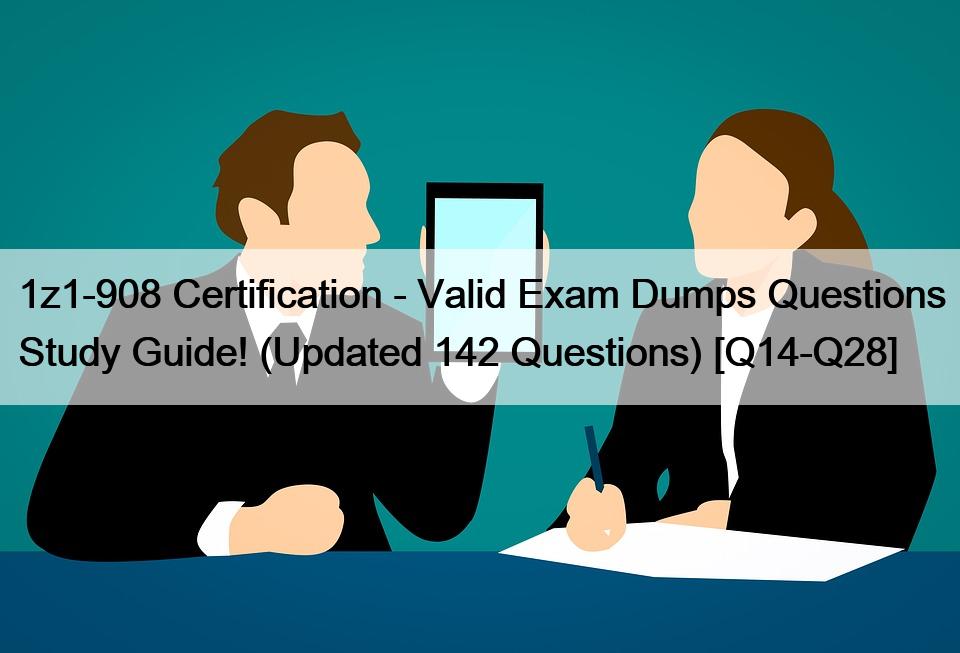 1z1-908 Certification – Valid Exam Dumps Questions Study Guide! (Updated 142 Questions) [Q14-Q28]